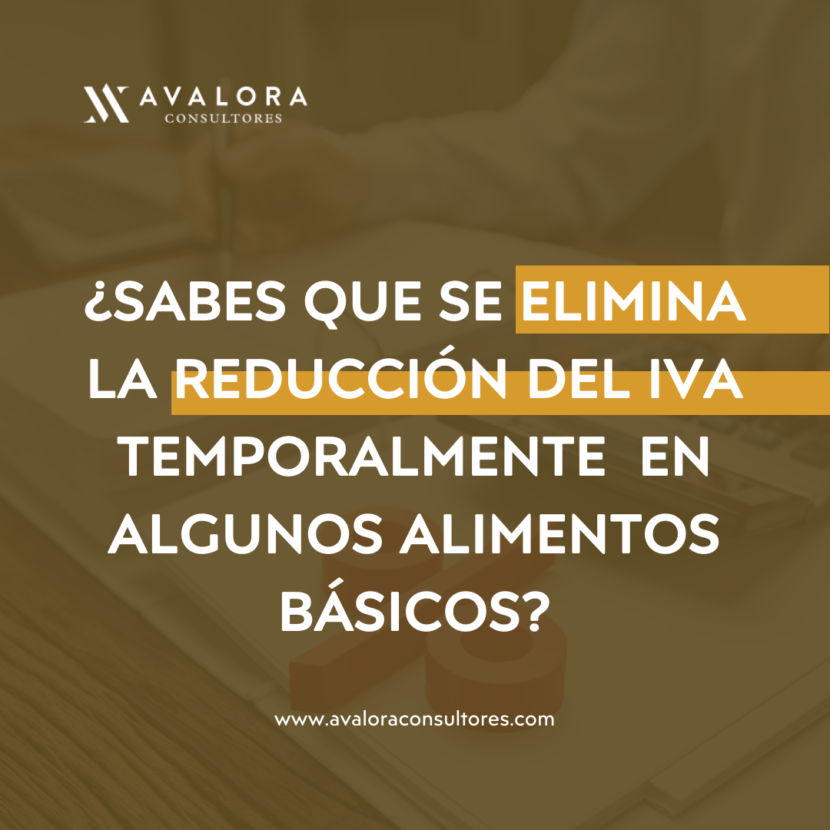 ¿Sabes que comienza la eliminación de la reducción del IVA en algunos alimentos básicos temporalmente? avalora consultores