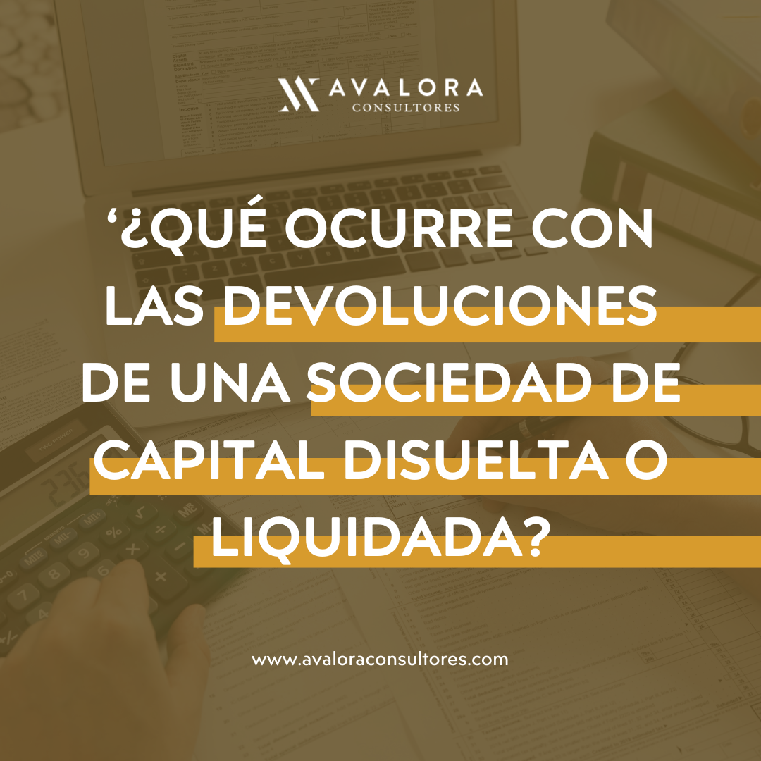 devoluciones de una sociedad de capital disuelta o liquidada avalora consultores