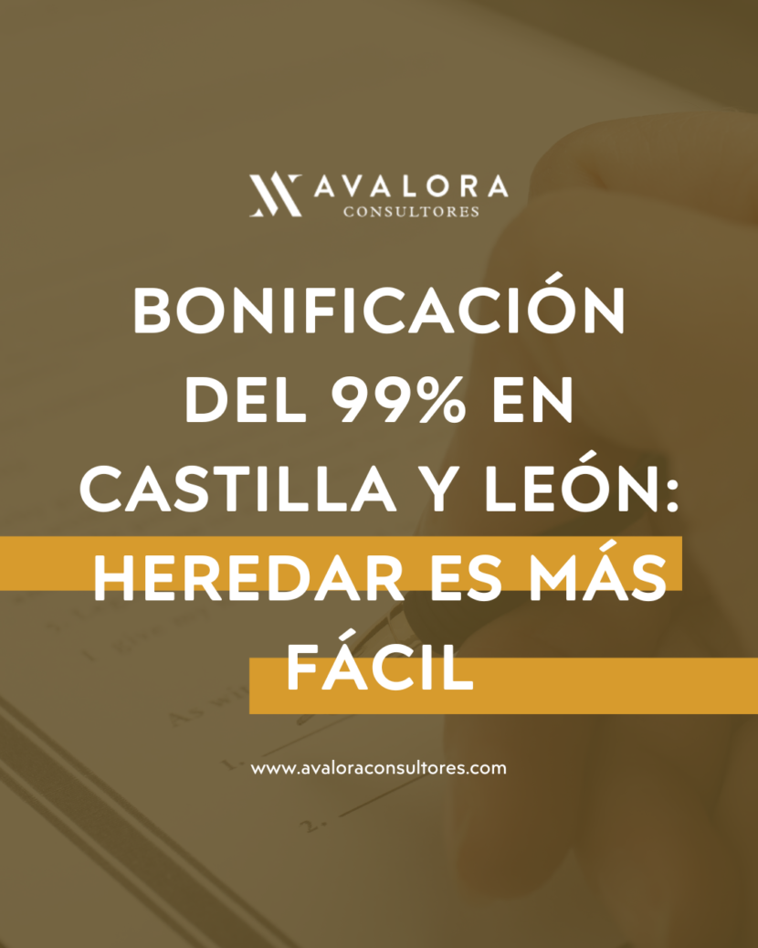 Bonificación del 99% en el Impuesto de Sucesiones en Castilla y León: ¿quién puede beneficiarse? avalora consultores